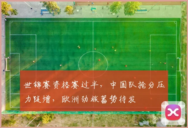 世锦赛资格赛过半，中国队抢分压力陡增，欧洲劲旅蓄势待发