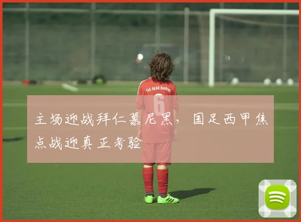 主场迎战拜仁慕尼黑，国足西甲焦点战迎真正考验