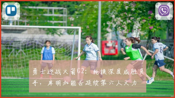 勇士迎战火箭G2：轮换深度成胜负手，库明加能否延续第六人火力